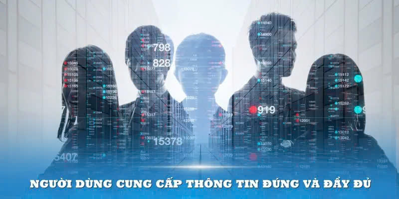 Người dùng cung cấp thông tin thật đúng và đầy đủ